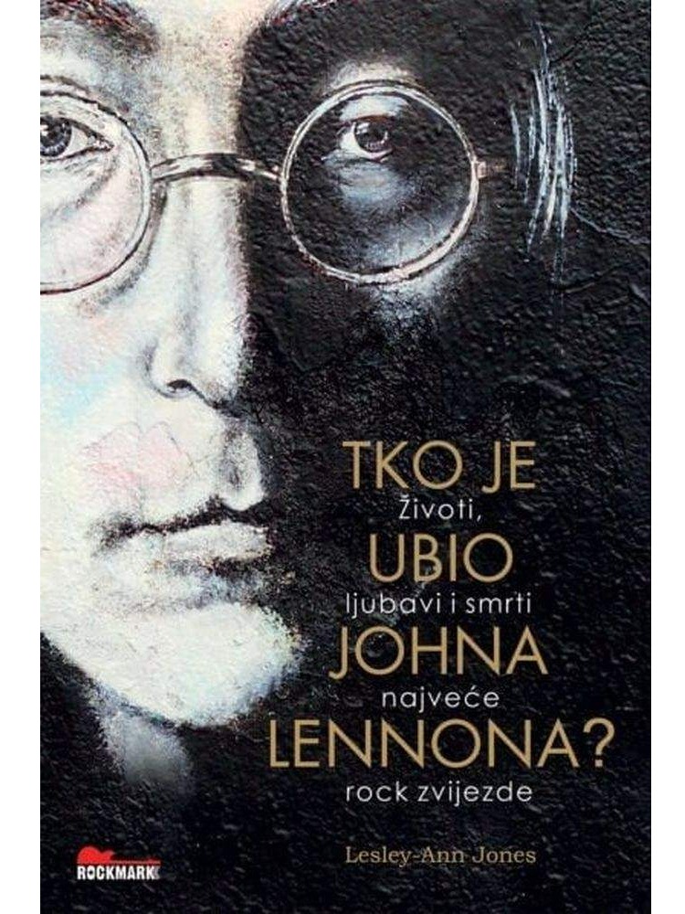Tko je ubio Johna Lennona? - Životi, ljubavi i smrti najveće rock zvijezde