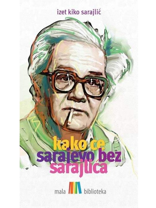 Izet Kiko Sarajlić - Kako će Sarajevo bez Sarajlića